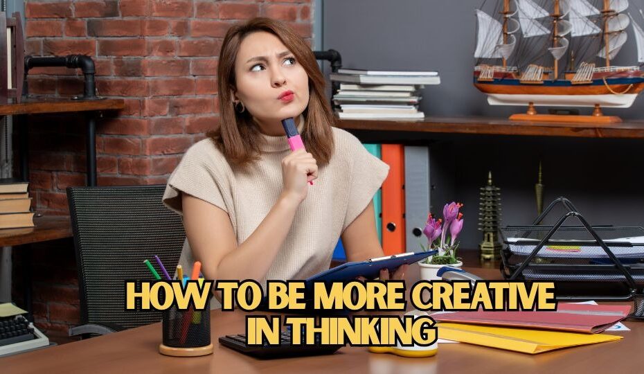 how to be more creative in thinking