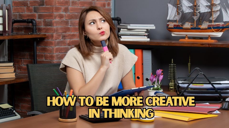 how to be more creative in thinking